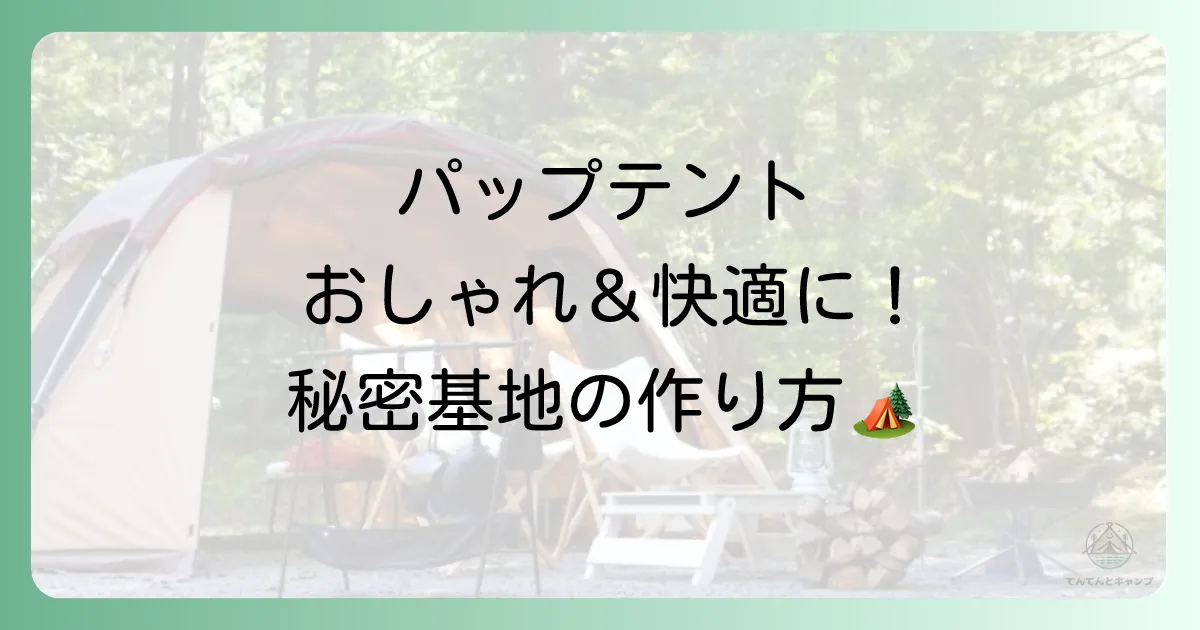 パップテントのレイアウト術を完全解説！おしゃれで快適なサイトを作る10のコツ