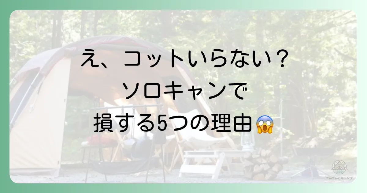 ソロキャンプで「コットはいらない」と言われる5つの理由（デメリット）