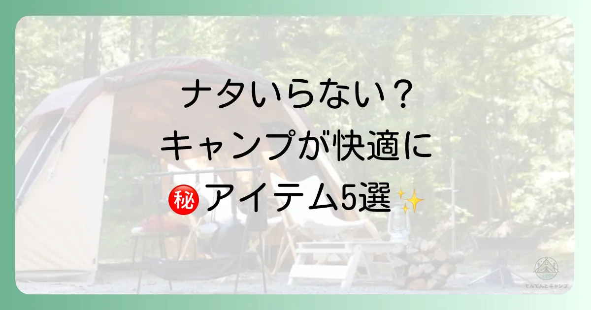 ナタは不要！あなたのキャンプを快適にする代替アイテム5選