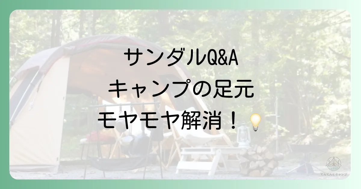 【よくある質問】キャンプのサンダルに関する疑問を解決！