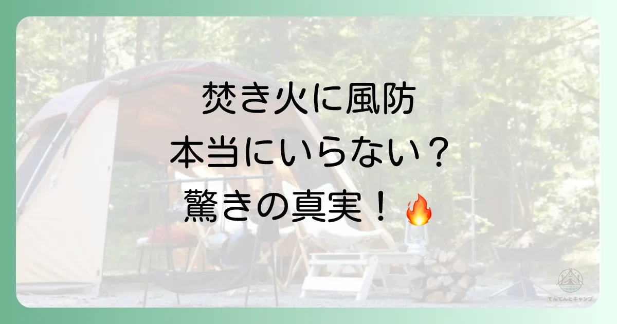 「焚き火に風防はいらない」は嘘？本当？必要性と5つのメリットを徹底解説！